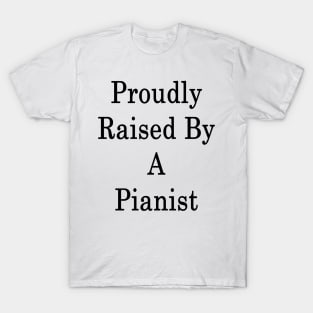 Proud Raised By A Pianist T-Shirt